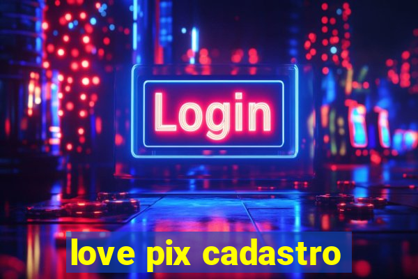 love pix cadastro